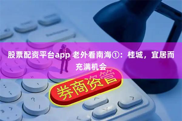 股票配资平台app 老外看南海①：桂城，宜居而充满机会